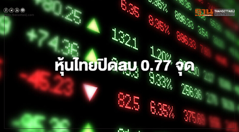 หุ้นไทยปิดลบ 0.77 จุด หุ้นไทยปิดลบ 0.77 จุด