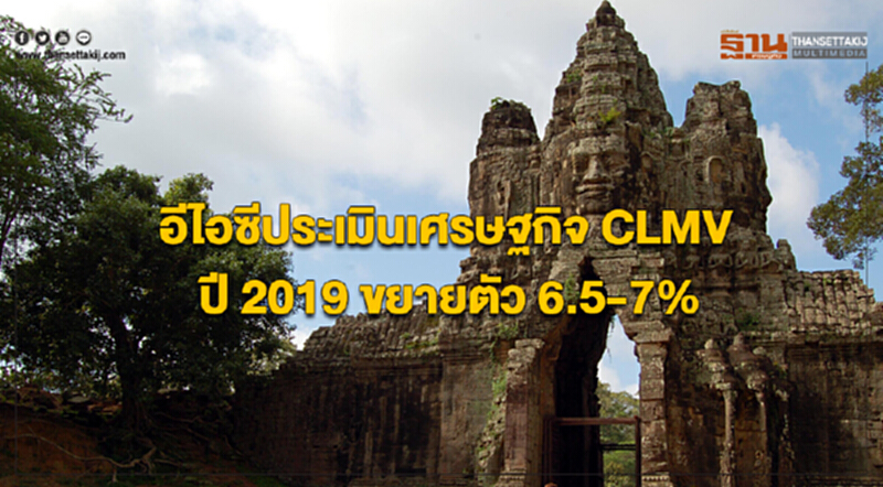 อีไอซีประเมินเศรษฐกิจ CLMV ปี 2019 ขยายตัว 6.5-7% อีไอซีประเมินเศรษฐกิจ CLMV ปี 2019 ขยายตัว 6.5-7%