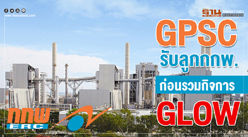 GPSC รับลูกกกพ. ก่อนรวมกิจการ GLOW GPSC รับลูกกกพ. ก่อนรวมกิจการ GLOW