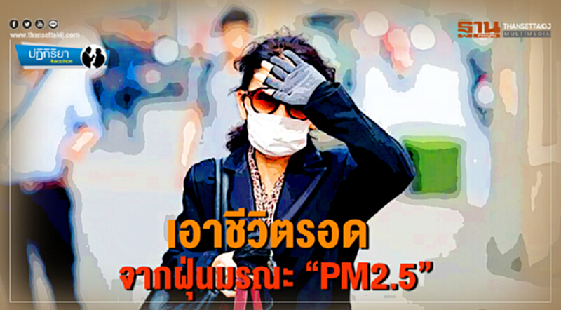 ปฏิกิริยา : เอาชีวิตรอดจากฝุ่นมรณะ “PM2.5” ปฏิกิริยา : เอาชีวิตรอดจากฝุ่นมรณะ “PM2.5”