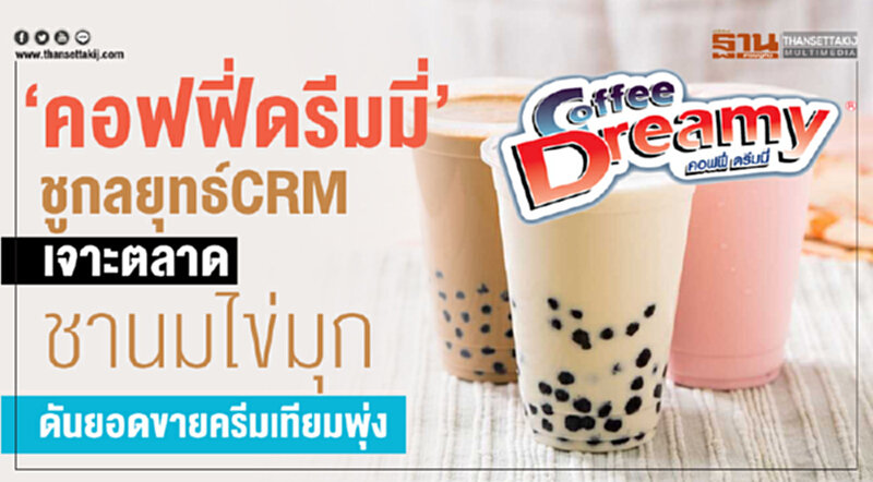 ‘คอฟฟี่ดรีมมี่’ชูกลยุทธ์CRM เจาะตลาดชานมไข่มุก ดันยอดขายครีมเทียมพุ่ง ‘คอฟฟี่ดรีมมี่’ชูกลยุทธ์CRM เจาะตลาดชานมไข่มุก ดันยอดขายครีมเทียมพุ่ง