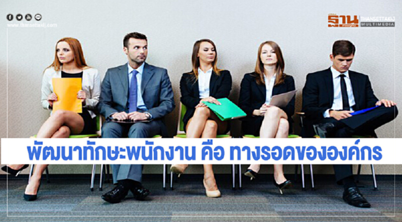 พัฒนาทักษะพนักงาน คือ ทางรอดขององค์กร พัฒนาทักษะพนักงาน คือ ทางรอดขององค์กร