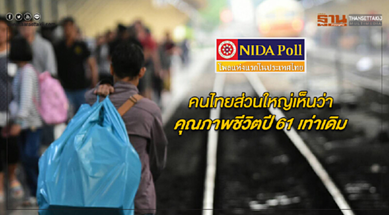“นิด้าโพล”เผยผลสำรวจ คนไทยส่วนใหญ่เห็นว่าคุณภาพชีวิตปี 61 เท่าเดิม “นิด้าโพล”เผยผลสำรวจ คนไทยส่วนใหญ่เห็นว่าคุณภาพชีวิตปี 61 เท่าเดิม