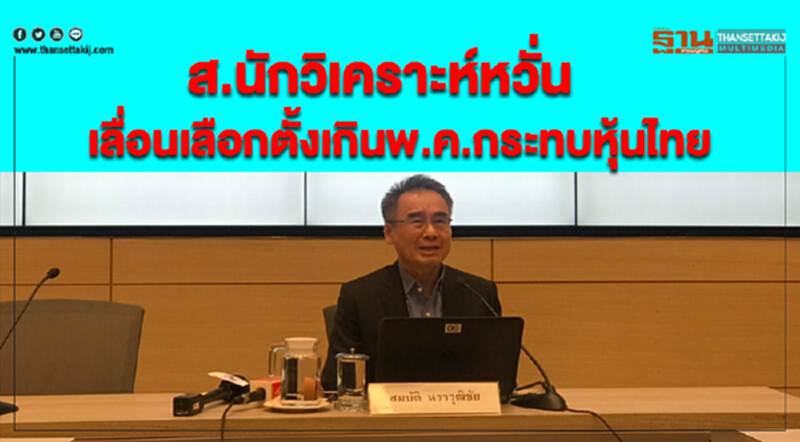 ส.นักวิเคราะห์หวั่นเลื่อนเลือกตั้งเกินพ.ค.กระทบหุ้นไทย ส.นักวิเคราะห์หวั่นเลื่อนเลือกตั้งเกินพ.ค.กระทบหุ้นไทย