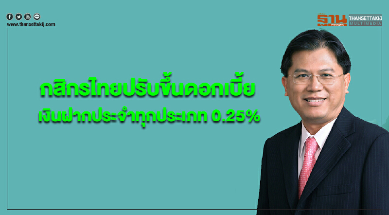 'กสิกรไทย' ปรับขึ้นดอกเบี้ยเงินฝากประจำทุกประเภท 0.25% 'กสิกรไทย' ปรับขึ้นดอกเบี้ยเงินฝากประจำทุกประเภท 0.25%