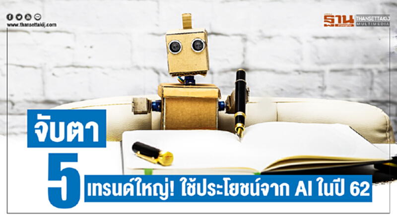 จับตา 5 เทรนด์ใหญ่! ใช้ประโยชน์จาก AI ในปี 62 จับตา 5 เทรนด์ใหญ่! ใช้ประโยชน์จาก AI ในปี 62