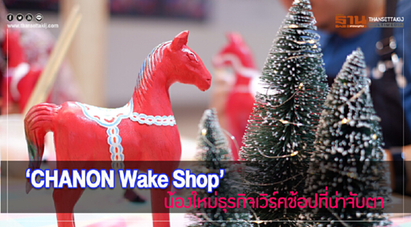 CHANON Wake Shop น้องใหม่ธุรกิจเวิร์คช้อปที่น่าจับตา CHANON Wake Shop น้องใหม่ธุรกิจเวิร์คช้อปที่น่าจับตา
