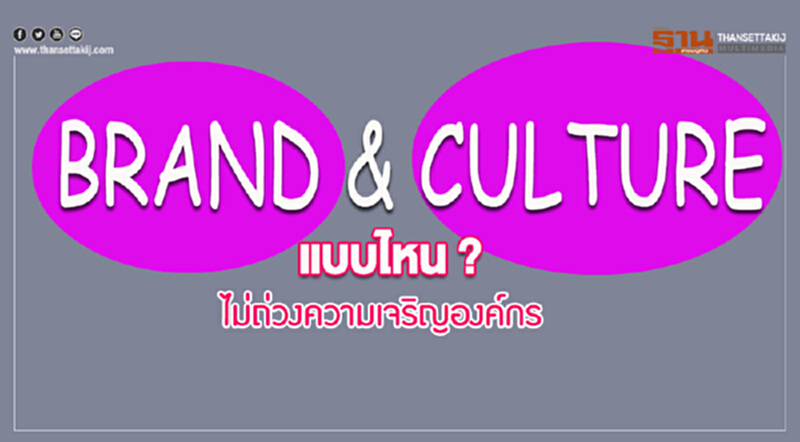 แบรนด์และวัฒนธรรมองค์กรแบบไหน ไม่ถ่วงความเจริญองค์กร แบรนด์และวัฒนธรรมองค์กรแบบไหน ไม่ถ่วงความเจริญองค์กร