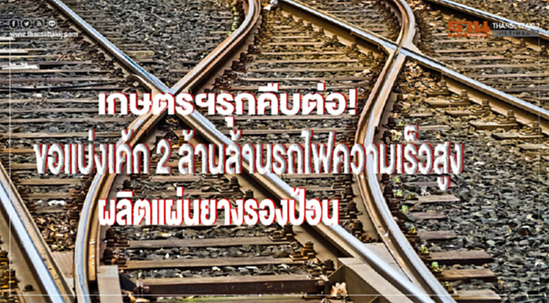 เกษตรฯรุกคืบ!ต่อขอแบ่งเค้ก 2 ล้านล้านรถไฟความเร็วสูง“ผลิตแผ่นยางรอง”ป้อน เกษตรฯรุกคืบ!ต่อขอแบ่งเค้ก 2 ล้านล้านรถไฟความเร็วสูง“ผลิตแผ่นยางรอง”ป้อน
