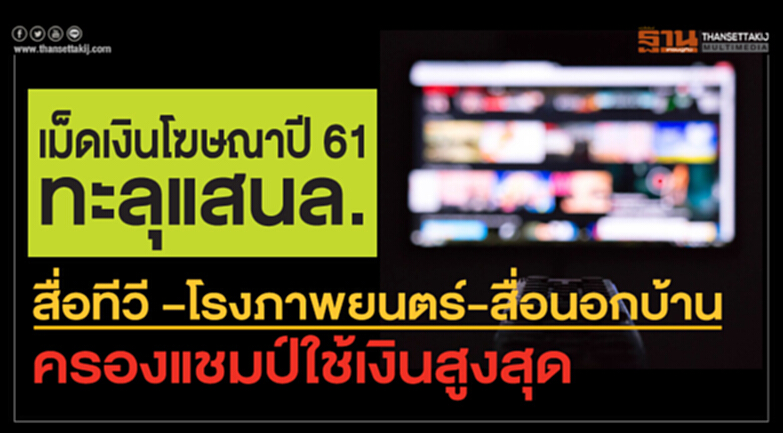 เม็ดเงินโฆษณาปี 61 ทะลุแสนล้าน! "สื่อทีวี–โรงภาพยนตร์-สื่อนอกบ้าน" ครองแชมป์ใช้เงินสูงสุด เม็ดเงินโฆษณาปี 61 ทะลุแสนล้าน! "สื่อทีวี–โรงภาพยนตร์-สื่อนอกบ้าน" ครองแชมป์ใช้เงินสูงสุด