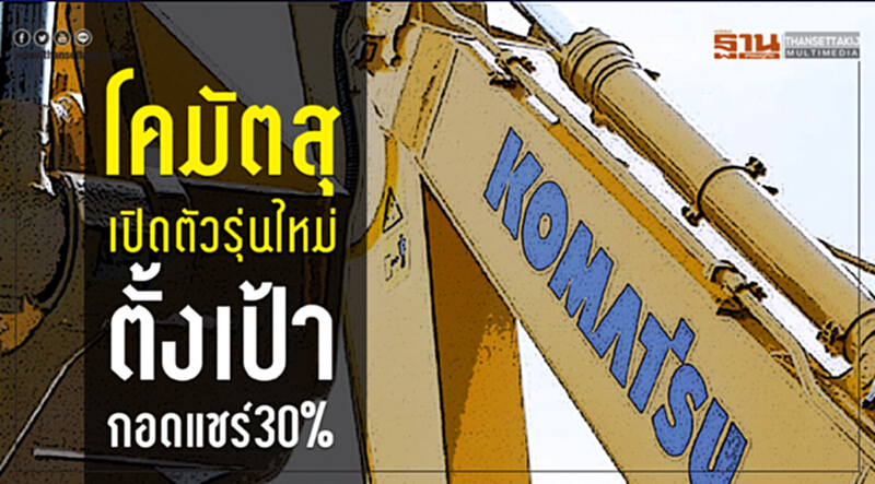 'โคมัตสุ' เปิดตัวรุ่นใหม่ ตั้งเป้ากอดแชร์ 30% 'โคมัตสุ' เปิดตัวรุ่นใหม่ ตั้งเป้ากอดแชร์ 30%