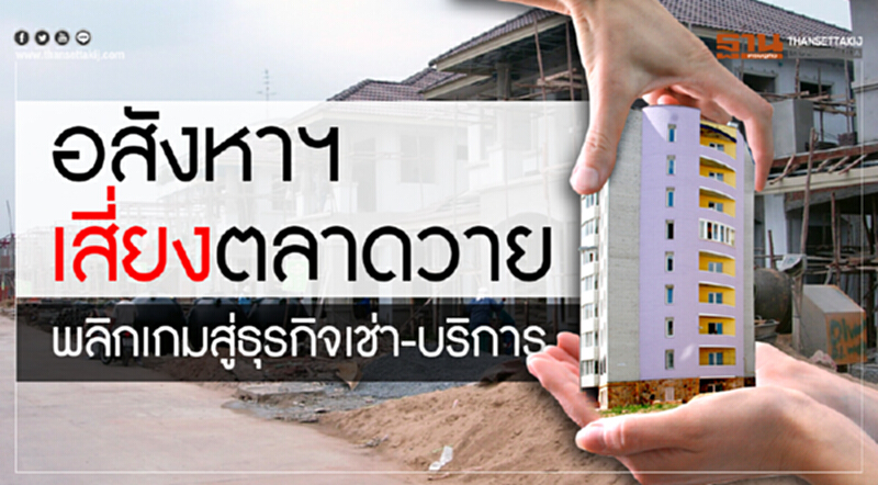 อสังหาฯ เสี่ยงตลาดวาย! พลิกเกมสู่ธุรกิจเช่า-บริการ อสังหาฯ เสี่ยงตลาดวาย! พลิกเกมสู่ธุรกิจเช่า-บริการ