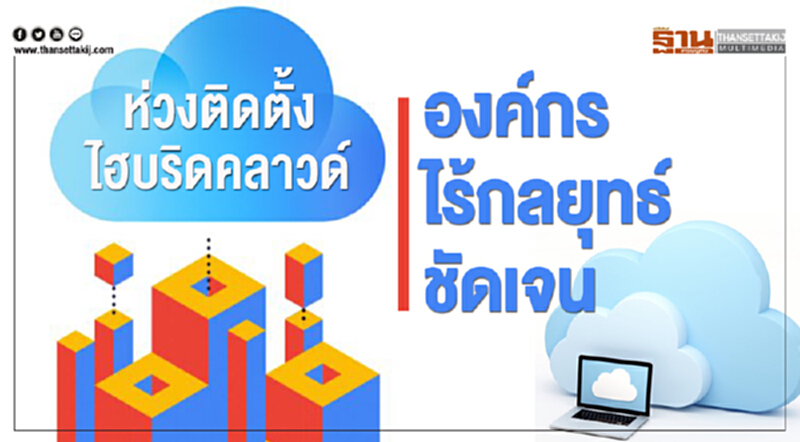 ห่วงติดตั้งไฮบริดคลาวด์องค์กรไร้กลยุทธ์ชัดเจน ห่วงติดตั้งไฮบริดคลาวด์องค์กรไร้กลยุทธ์ชัดเจน