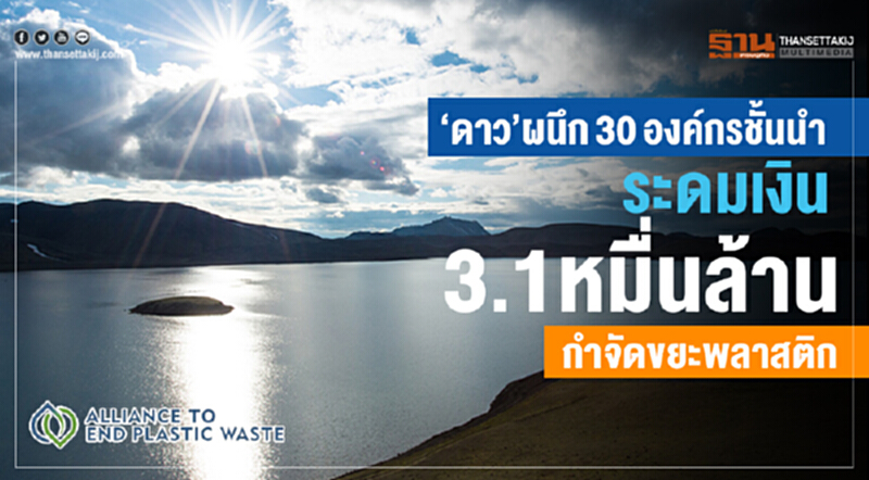 'ดาว' ผนึก 30 องค์กรชั้นนำ! ระดมเงิน 3.1 หมื่นล้าน กำจัดขยะพลาสติก 'ดาว' ผนึก 30 องค์กรชั้นนำ! ระดมเงิน 3.1 หมื่นล้าน กำจัดขยะพลาสติก