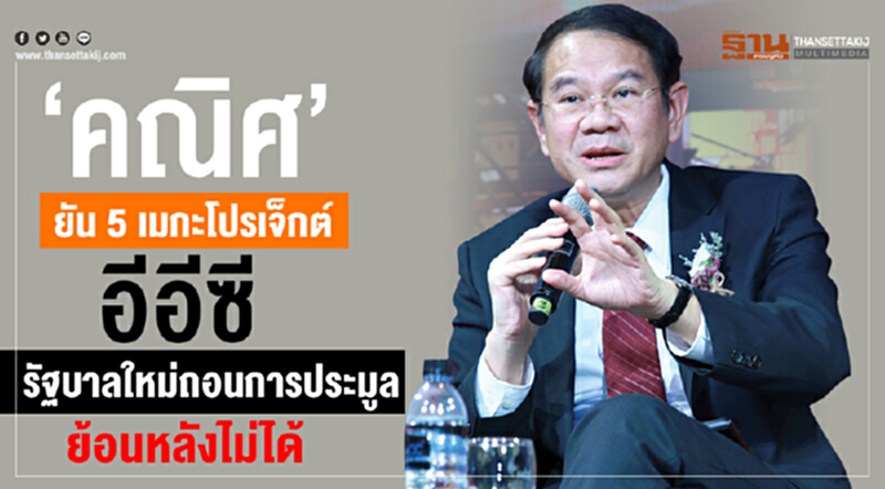 'คณิศ' ยัน 5 เมกะโปรเจ็กต์อีอีซี รัฐบาลใหม่ถอนการประมูลย้อนหลังไม่ได้ 'คณิศ' ยัน 5 เมกะโปรเจ็กต์อีอีซี รัฐบาลใหม่ถอนการประมูลย้อนหลังไม่ได้