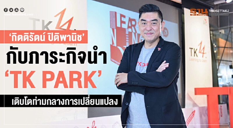 "กิตติรัตน์ ปิติพานิช" กับภาระกิจนำ "TK PARK" เติบโตท่ามกลางการเปลี่ยนแปลง "กิตติรัตน์ ปิติพานิช" กับภาระกิจนำ "TK PARK" เติบโตท่ามกลางการเปลี่ยนแปลง