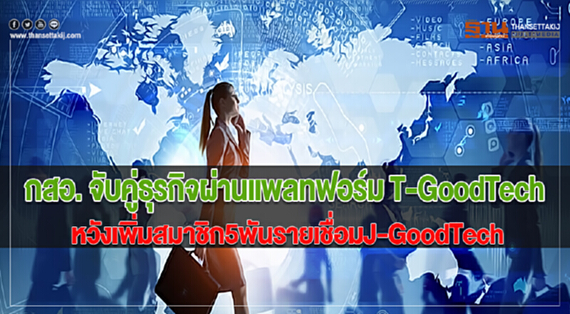 กสอ.จับคู่ธุรกิจผ่านแพลทฟอร์มT-GoodTechหวังเพิ่มสมาชิก5พันรายเชื่อมJ-GoodTech กสอ.จับคู่ธุรกิจผ่านแพลทฟอร์มT-GoodTechหวังเพิ่มสมาชิก5พันรายเชื่อมJ-GoodTech