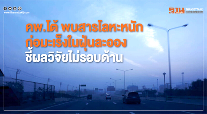 คพ. โต้! พบสารโลหะหนัก ก่อมะเร็งในฝุ่นละออง ชี้! ผลวิจัยไม่รอบด้าน คพ. โต้! พบสารโลหะหนัก ก่อมะเร็งในฝุ่นละออง ชี้! ผลวิจัยไม่รอบด้าน