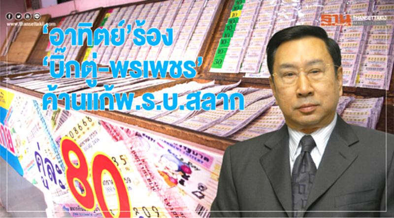 'อาทิตย์' ร้อง "บิ๊กตู่-พรเพชร" ค้านแก้ พ.ร.บ.สลาก 'อาทิตย์' ร้อง "บิ๊กตู่-พรเพชร" ค้านแก้ พ.ร.บ.สลาก