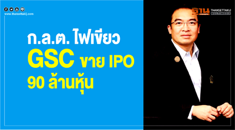 ก.ล.ต. ไฟเขียว! GSC ขาย IPO 90 ล้านหุ้น ก.ล.ต. ไฟเขียว! GSC ขาย IPO 90 ล้านหุ้น