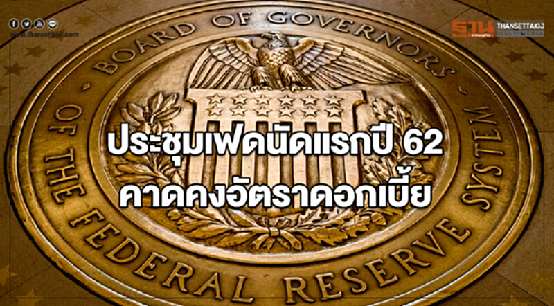 ประชุมเฟดนัดแรกปี 62 คาดคงอัตราดอกเบี้ยนโยบาย ประชุมเฟดนัดแรกปี 62 คาดคงอัตราดอกเบี้ยนโยบาย