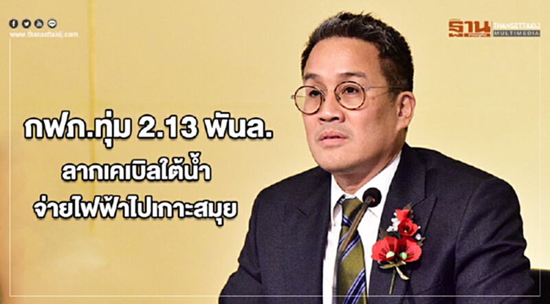 กฟภ.ทุ่ม 2.13 พันล.ลากเคเบิลใต้น้ำจ่ายไฟฟ้าไปเกาะสมุย กฟภ.ทุ่ม 2.13 พันล.ลากเคเบิลใต้น้ำจ่ายไฟฟ้าไปเกาะสมุย