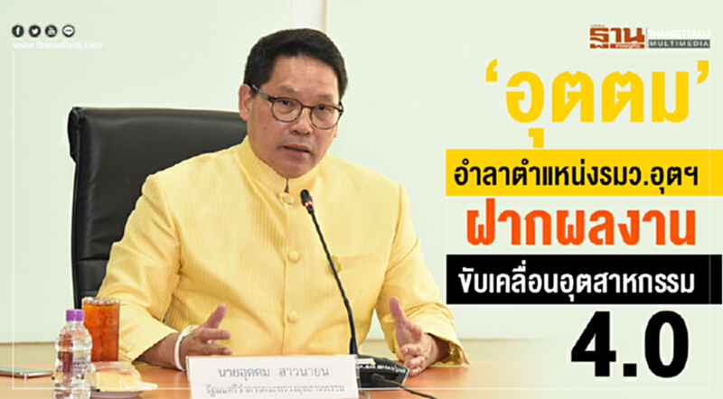 'อุตตม' อำลาตำแหน่ง รมว.อุตฯ ฝากผลงานขับเคลื่อนอุตสาหกรรม 4.0 'อุตตม' อำลาตำแหน่ง รมว.อุตฯ ฝากผลงานขับเคลื่อนอุตสาหกรรม 4.0