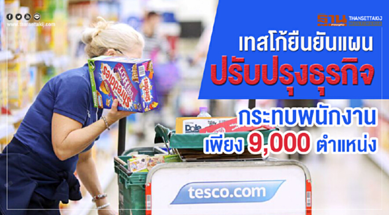 'เทสโก้' ยืนยันแผนปรับปรุงธุรกิจ กระทบพนักงานเพียง 9,000 ตำแหน่ง 'เทสโก้' ยืนยันแผนปรับปรุงธุรกิจ กระทบพนักงานเพียง 9,000 ตำแหน่ง