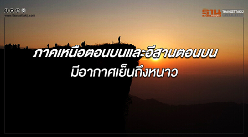 ภาคเหนือตอนบนและอีสานตอนบน มีอากาศเย็นถึงหนาว อุณหภูมิลดลง 1-2 องศาฯ ภาคเหนือตอนบนและอีสานตอนบน มีอากาศเย็นถึงหนาว อุณหภูมิลดลง 1-2 องศาฯ