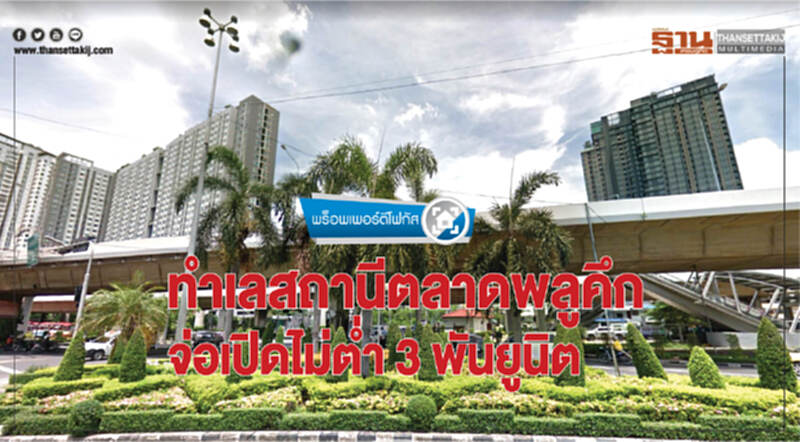 ทำเลสถานีตลาดพลูคึก จ่อเปิดไม่ตํ่า 3 พันยูนิต ทำเลสถานีตลาดพลูคึก จ่อเปิดไม่ตํ่า 3 พันยูนิต