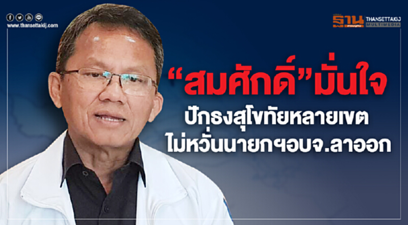 “สมศักดิ์”มั่นใจปักธงสุโขทัยหลายเขต ไม่หวั่นนายกฯอบจ.ลาออก “สมศักดิ์”มั่นใจปักธงสุโขทัยหลายเขต ไม่หวั่นนายกฯอบจ.ลาออก
