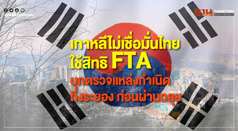 'เกาหลี' ไม่เชื่อมั่นไทย! ใช้สิทธิ FTA บุกตรวจถิ่นกำเนิดสินค้าถึงระยอง ก่อนไฟเขียว "ผ่าน" 'เกาหลี' ไม่เชื่อมั่นไทย! ใช้สิทธิ FTA บุกตรวจถิ่นกำเนิดสินค้าถึงระยอง ก่อนไฟเขียว "ผ่าน"