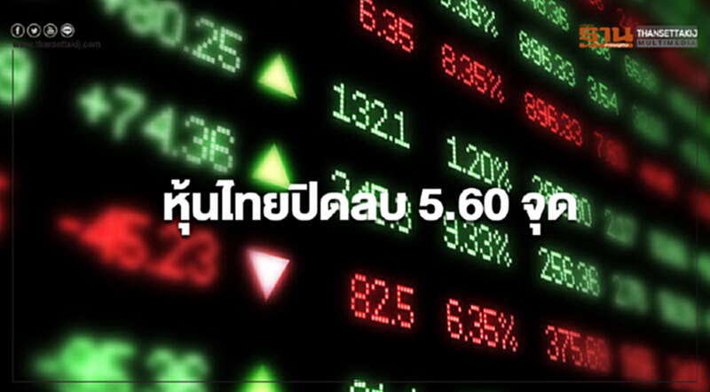 หุ้นไทยปิดลบ 5.60 จุด หุ้นไทยปิดลบ 5.60 จุด