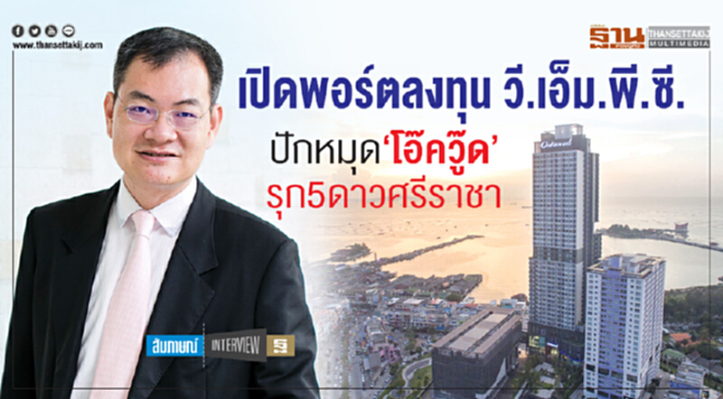 เปิดพอร์ตลงทุน วี.เอ็ม.พี.ซี. ปักหมุด‘โอ๊ควู๊ด’รุก5ดาวศรีราชา เปิดพอร์ตลงทุน วี.เอ็ม.พี.ซี. ปักหมุด‘โอ๊ควู๊ด’รุก5ดาวศรีราชา