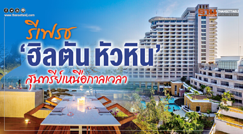รีเฟรช ‘ฮิลตัน หัวหิน’ สุนทรีย์เหนือกาลเวลา รีเฟรช ‘ฮิลตัน หัวหิน’ สุนทรีย์เหนือกาลเวลา