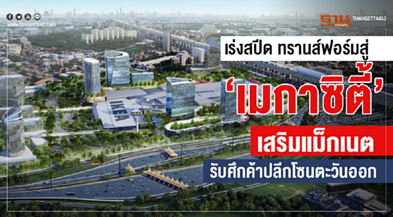 เร่งสปีดทรานส์ฟอร์มสู่ "เมกา ซิตี้" เสริมแม็กเนต รับศึกค้าปลีกโซนตะวันออก เร่งสปีดทรานส์ฟอร์มสู่ "เมกา ซิตี้" เสริมแม็กเนต รับศึกค้าปลีกโซนตะวันออก