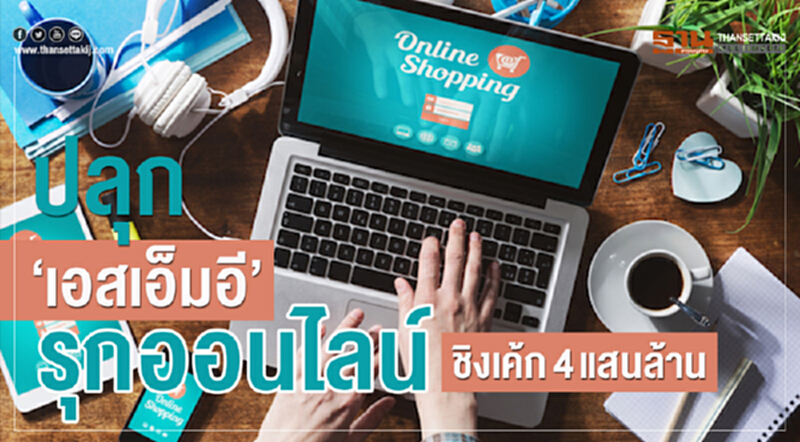 ปลุก 'เอสเอ็มอี' รุกออนไลน์ชิงเค้ก 4 แสนล้าน ปลุก 'เอสเอ็มอี' รุกออนไลน์ชิงเค้ก 4 แสนล้าน