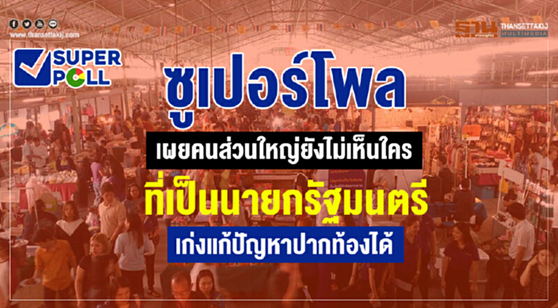 'ซูเปอร์โพล' เผย คนส่วนใหญ่ยังไม่เห็นใครที่เป็น "นายกรัฐมนตรี" เก่ง-แก้ปัญหาปากท้องได้ 'ซูเปอร์โพล' เผย คนส่วนใหญ่ยังไม่เห็นใครที่เป็น "นายกรัฐมนตรี" เก่ง-แก้ปัญหาปากท้องได้