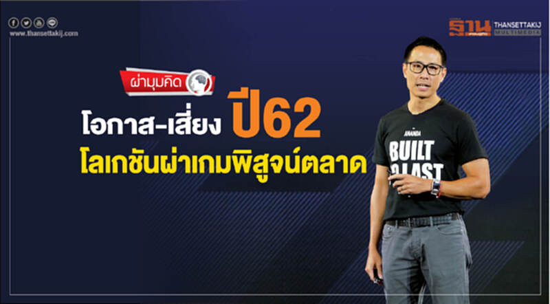 "โอกาส-เสี่ยง" ปี 62 "โลเกชัน" ผ่าเกมพิสูจน์ตลาด "โอกาส-เสี่ยง" ปี 62 "โลเกชัน" ผ่าเกมพิสูจน์ตลาด