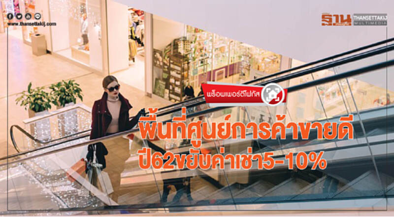 พื้นที่ "ศูนย์การค้า" ขายดี ปี 62 ขยับค่าเช่า 5-10% พื้นที่ "ศูนย์การค้า" ขายดี ปี 62 ขยับค่าเช่า 5-10%