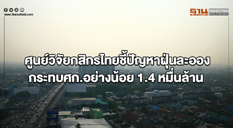 ศูนย์วิจัยกสิกรไทยชี้ปัญหาฝุ่นละออง กระทบศก.อย่างน้อย 1.45 หมื่นล้าน ศูนย์วิจัยกสิกรไทยชี้ปัญหาฝุ่นละออง กระทบศก.อย่างน้อย 1.45 หมื่นล้าน