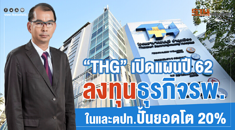 “THG” เปิดแผนปี 62 ลงทุนธุรกิจรพ.ในและตปท.ปั้นยอดโตกว่า 20% “THG” เปิดแผนปี 62 ลงทุนธุรกิจรพ.ในและตปท.ปั้นยอดโตกว่า 20%