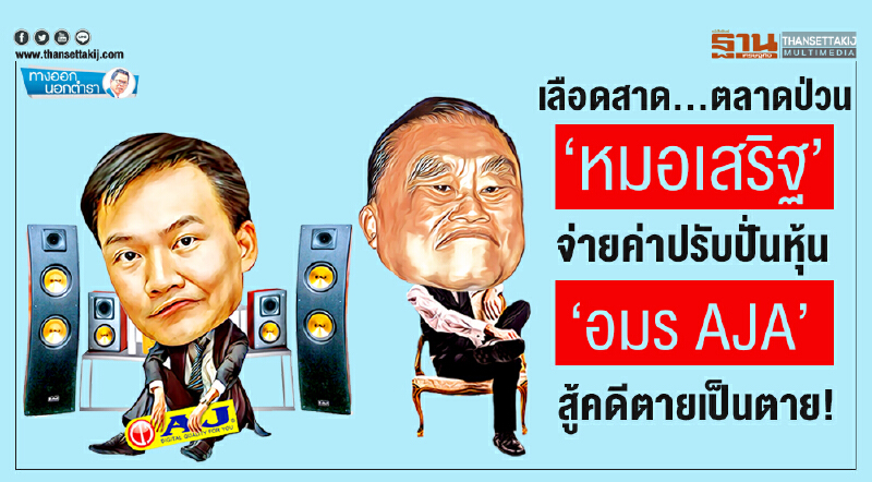 ทางออกนอกตำรา : เลือดสาด...ตลาดป่วน ‘หมอเสริฐ’ จ่ายค่าปรับปั่นหุ้น ‘อมร AJA’สู้คดีตายเป็นตาย!
