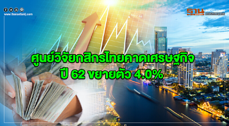 ศูนย์วิจัยกสิกรไทยคาดเศรษฐกิจปี 62 ขยายตัว 4.0% ศูนย์วิจัยกสิกรไทยคาดเศรษฐกิจปี 62 ขยายตัว 4.0%