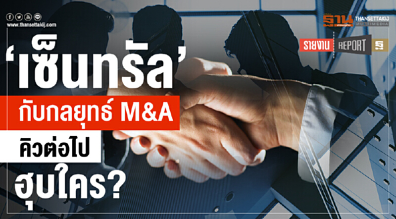 'เซ็นทรัล' กับกลยุทธ์ M&A คิวต่อไปฮุบใคร? 'เซ็นทรัล' กับกลยุทธ์ M&A คิวต่อไปฮุบใคร?