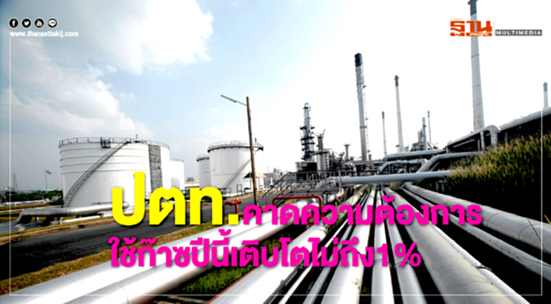 ปตท.คาดความต้องการใช้ก๊าซปีนี้เติบโตไม่ถึง1% ปตท.คาดความต้องการใช้ก๊าซปีนี้เติบโตไม่ถึง1%