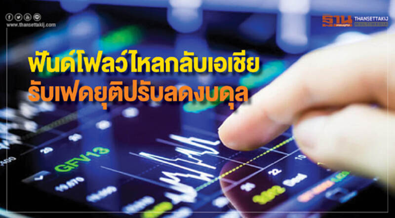 ฟันด์โฟลว์ไหลกลับเอเชีย รับเฟดยุติปรับลดงบดุล ฟันด์โฟลว์ไหลกลับเอเชีย รับเฟดยุติปรับลดงบดุล