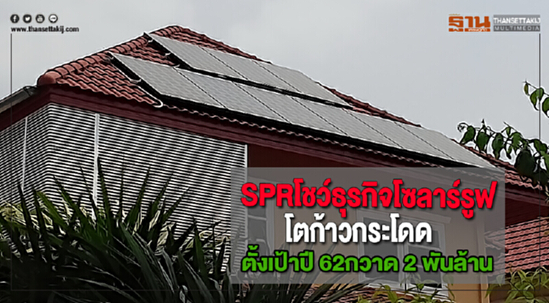 SPRโชว์ธุรกิจโซลาร์รูฟโตก้าวกระโดดตั้งเป้าปี 62กวาด 2 พันล้าน SPRโชว์ธุรกิจโซลาร์รูฟโตก้าวกระโดดตั้งเป้าปี 62กวาด 2 พันล้าน