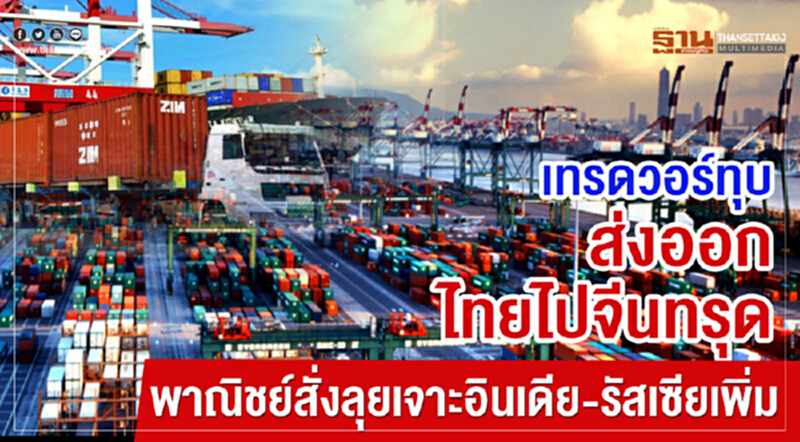 "เทรดวอร์"ทุบส่งออกไทยไปจีนวูบ พาณิชย์สั่งลุยเจาะอินเดีย-รัสเซียเพิ่ม "เทรดวอร์"ทุบส่งออกไทยไปจีนวูบ พาณิชย์สั่งลุยเจาะอินเดีย-รัสเซียเพิ่ม
