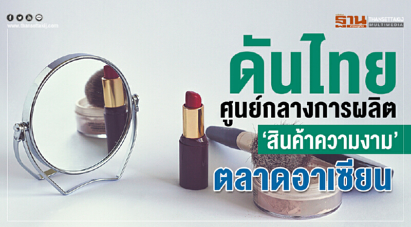 ดันไทย ศูนย์กลางการผลิต ‘สินค้าความงาม’ ตลาดอาเซียน ดันไทย ศูนย์กลางการผลิต ‘สินค้าความงาม’ ตลาดอาเซียน